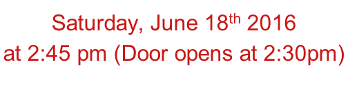 Saturday, June 18th 2016 at 2:45 pm (Door opens at 2:30pm)