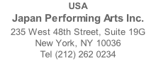 USA Japan Performing Arts Inc. 235 West 48th Street, Suite 19G New York, NY 10036 Tel (212) 262 0234 Email info@japanperformingarts.org
